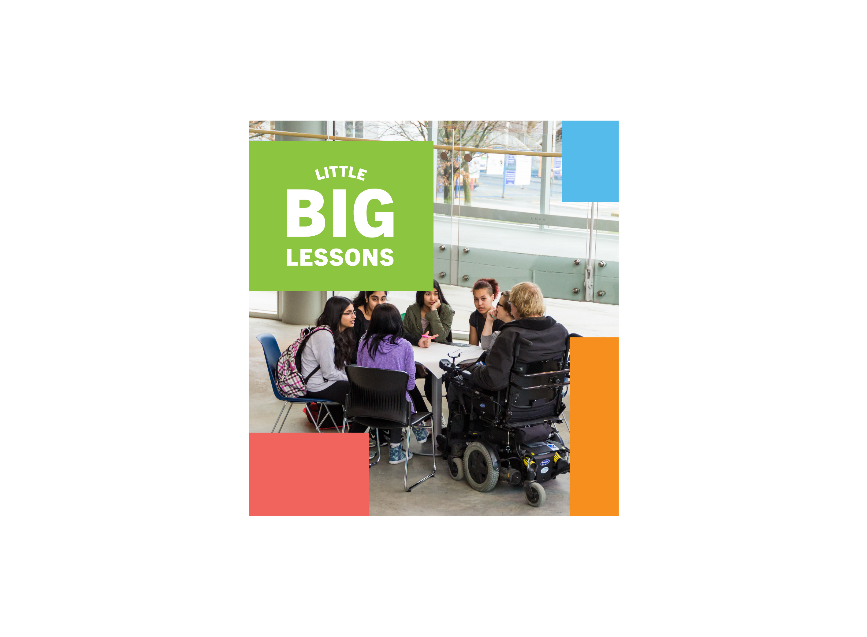 A group of teenagers along with a Rick Hansen Foundation Ambassador that uses a power wheelchair seated around a circle table in a discussion. Little Big Lessons logo text.