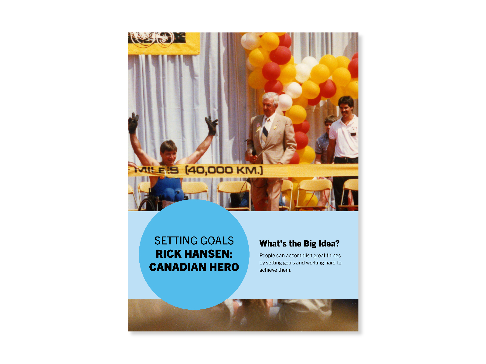 Photo from the completion of the Man In Motion World Tour - Rick is at a celebratory event with his arms raised as he is about to break a yellow 40,000 km ribbon. A man in a suit and a couple of tour straff are also on stage, in front of a balloon fixture. Cover for "Setting Goals" lesson.