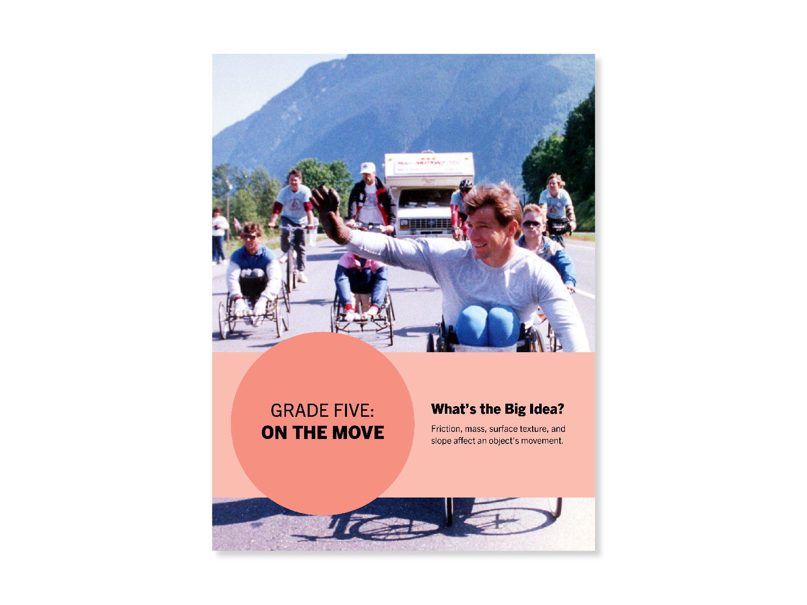 Image from the Rick Hansen Man In Motion World Tour of Rick wheeling down a road in front of a mountain, while waving at onlookers off screen. He is joined by a few other wheelers behind him, as well as four cyclists and the Tour motorhome. Cover for "On the Move" lesson.