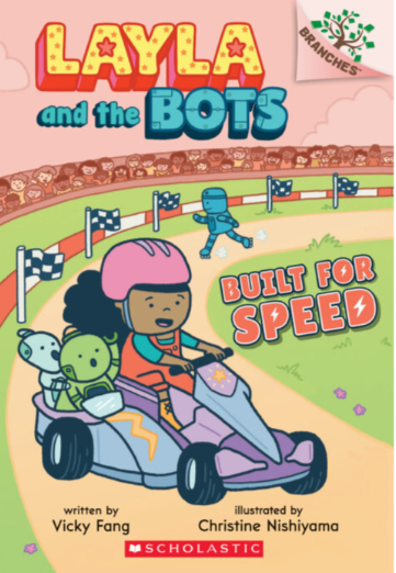 Layla and the Bots Built for Speed, written by Vicky Fang, Illustrated by Christine Nishiyama. There is an illustration of a young girl with two robots driving on a track.