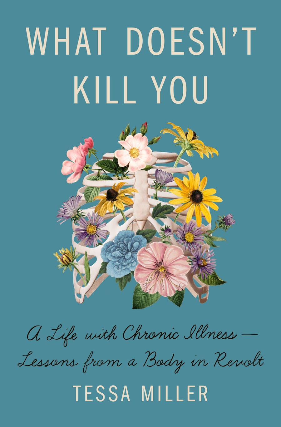 What doesn't kill you is written in off-white against a blue background. A ribcage with flowers growing out of it is in the centre. At the bottom, black handwriting reads A life with chronic illness - lessons from a body in revolt.