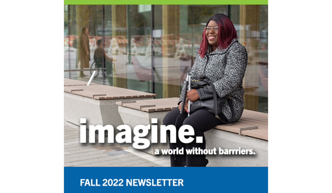 Person with pink hair holding a white cane sitting on a bench and smiling. White writing reads "imagine. A world without barriers. Fall 2022 newsletter.