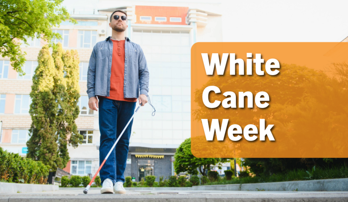 Person walking outdoors with a white cane near a building, alongside text reading “White Cane Week.”