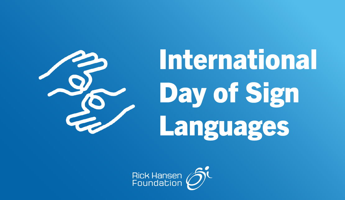 Blue graphic featuring a white illustration of two hands signing and the text “International Day of Sign Languages.” The Rick Hansen Foundation logo appears at the bottom.
